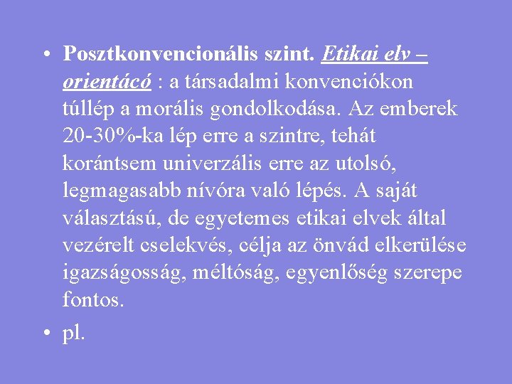  • Posztkonvencionális szint. Etikai elv – orientácó : a társadalmi konvenciókon túllép a