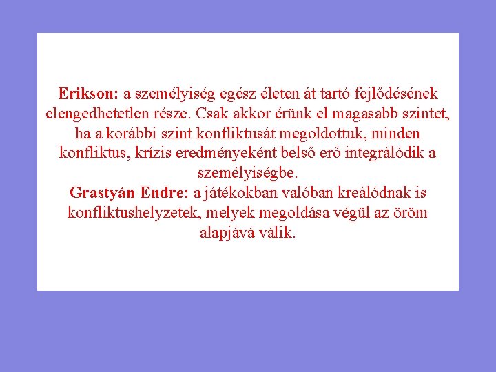 Erikson: a személyiség egész életen át tartó fejlődésének elengedhetetlen része. Csak akkor érünk el