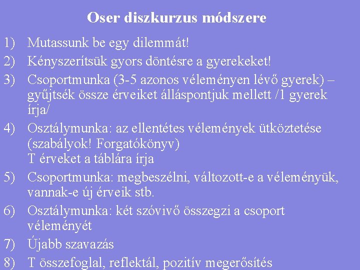 Oser diszkurzus módszere 1) Mutassunk be egy dilemmát! 2) Kényszerítsük gyors döntésre a gyerekeket!