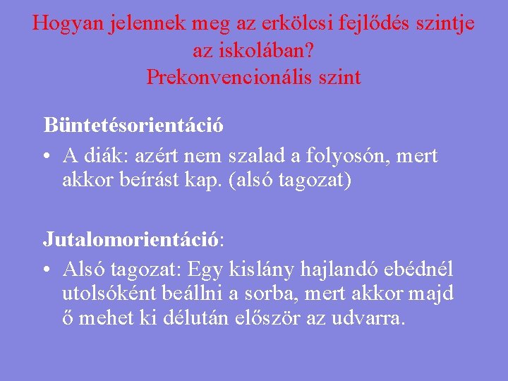 Hogyan jelennek meg az erkölcsi fejlődés szintje az iskolában? Prekonvencionális szint Büntetésorientáció • A