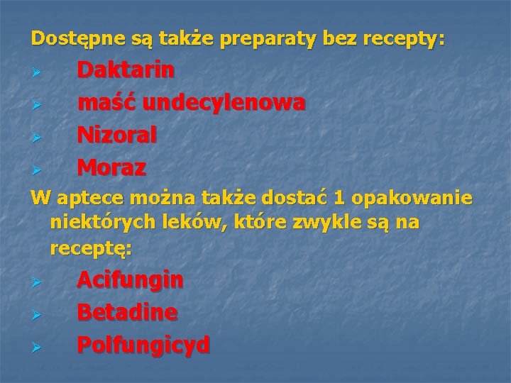 Dostępne są także preparaty bez recepty: Ø Ø Daktarin maść undecylenowa Nizoral Moraz W