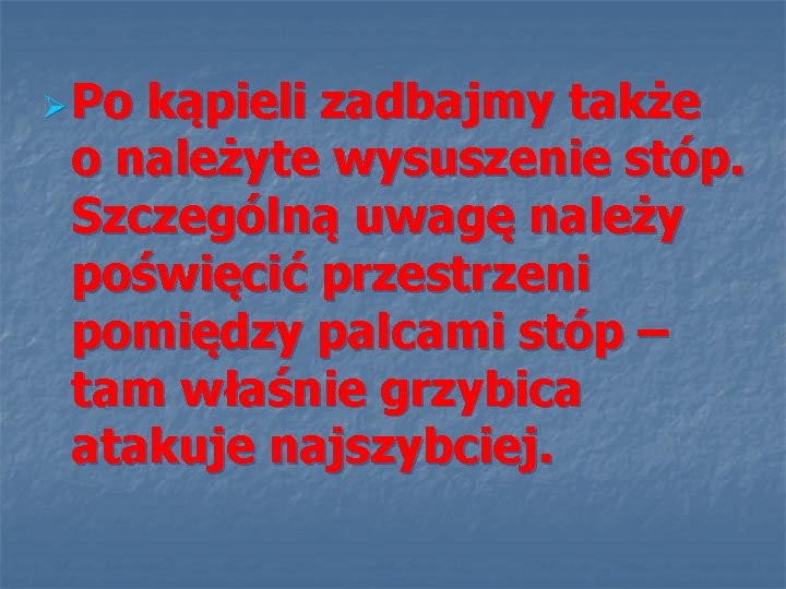 Ø Po kąpieli zadbajmy także o należyte wysuszenie stóp. Szczególną uwagę należy poświęcić przestrzeni