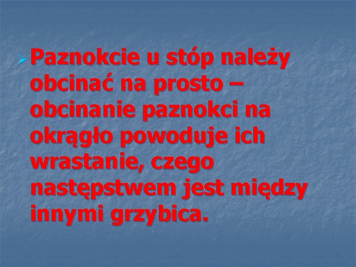 Ø Paznokcie u stóp należy obcinać na prosto – obcinanie paznokci na okrągło powoduje