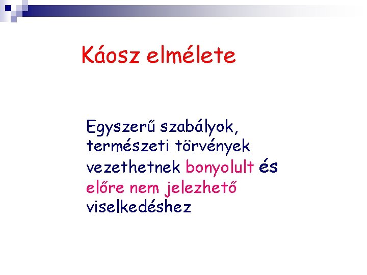 Káosz elmélete Egyszerű szabályok, természeti törvények vezethetnek bonyolult és előre nem jelezhető viselkedéshez 