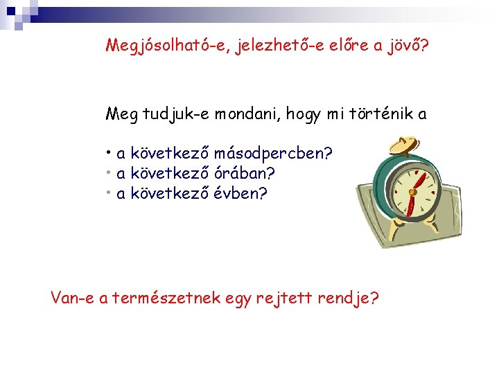 Megjósolható-e, jelezhető-e előre a jövő? Meg tudjuk-e mondani, hogy mi történik a • a