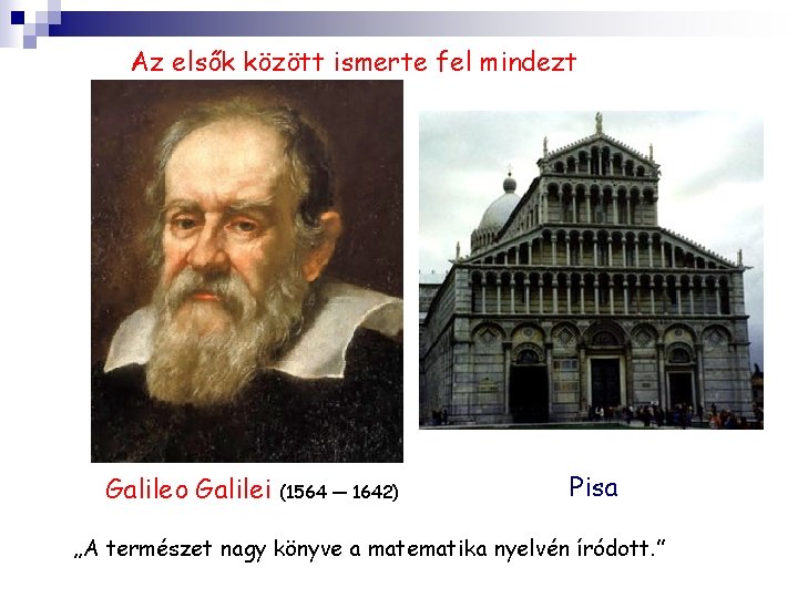 Az elsők között ismerte fel mindezt Galileo Galilei (1564 — 1642) Pisa „A természet