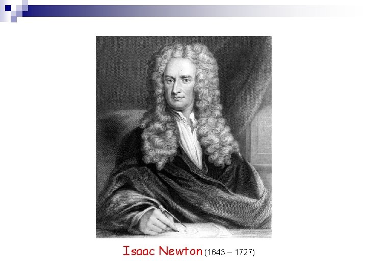 Isaac Newton (1643 – 1727) 