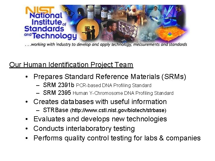 Our Human Identification Project Team • Prepares Standard Reference Materials (SRMs) – SRM 2391