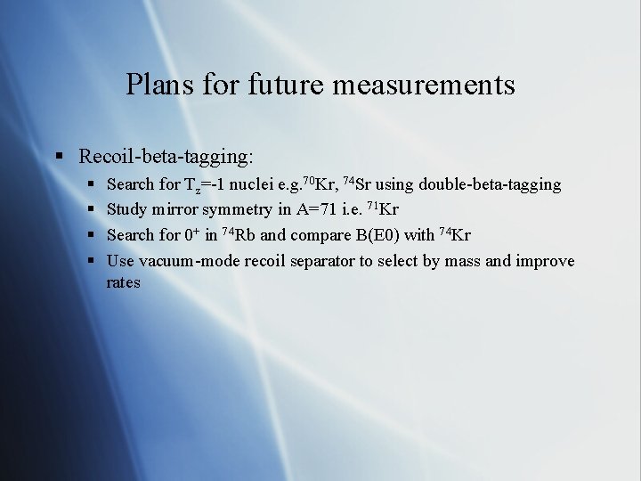 Plans for future measurements § Recoil-beta-tagging: § § Search for Tz=-1 nuclei e. g.