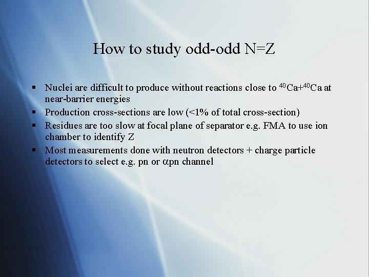 How to study odd-odd N=Z § Nuclei are difficult to produce without reactions close