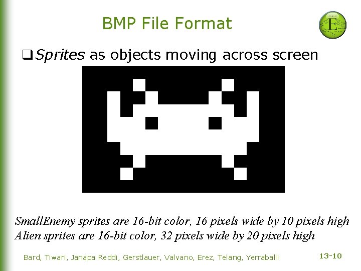 BMP File Format q Sprites as objects moving across screen Small. Enemy sprites are