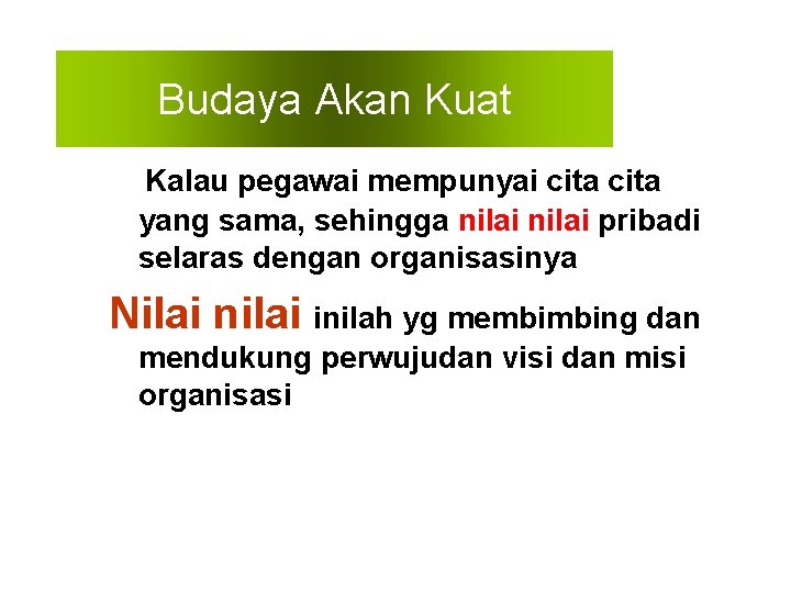 Budaya Akan Kuat Kalau pegawai mempunyai cita yang sama, sehingga nilai pribadi selaras dengan