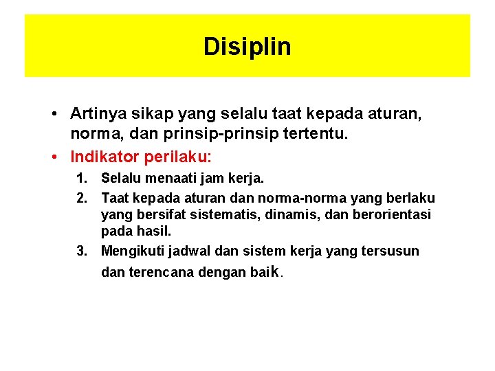 Disiplin • Artinya sikap yang selalu taat kepada aturan, norma, dan prinsip-prinsip tertentu. •