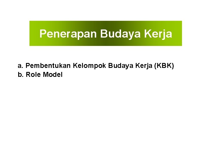 Penerapan Budaya Kerja a. Pembentukan Kelompok Budaya Kerja (KBK) b. Role Model 