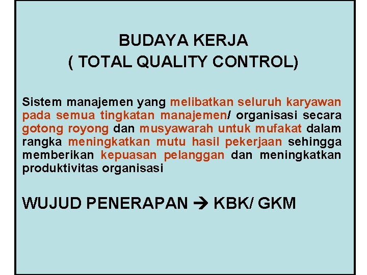 BUDAYA KERJA ( TOTAL QUALITY CONTROL) Sistem manajemen yang melibatkan seluruh karyawan pada semua