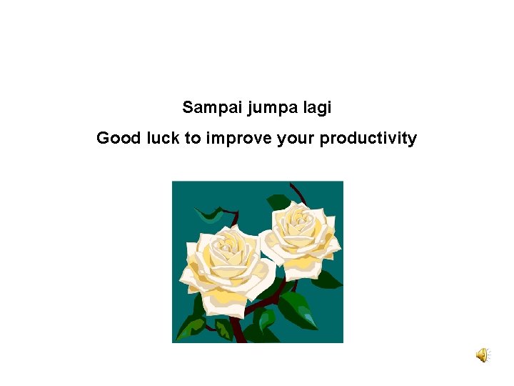 Sampai jumpa lagi Good luck to improve your productivity 