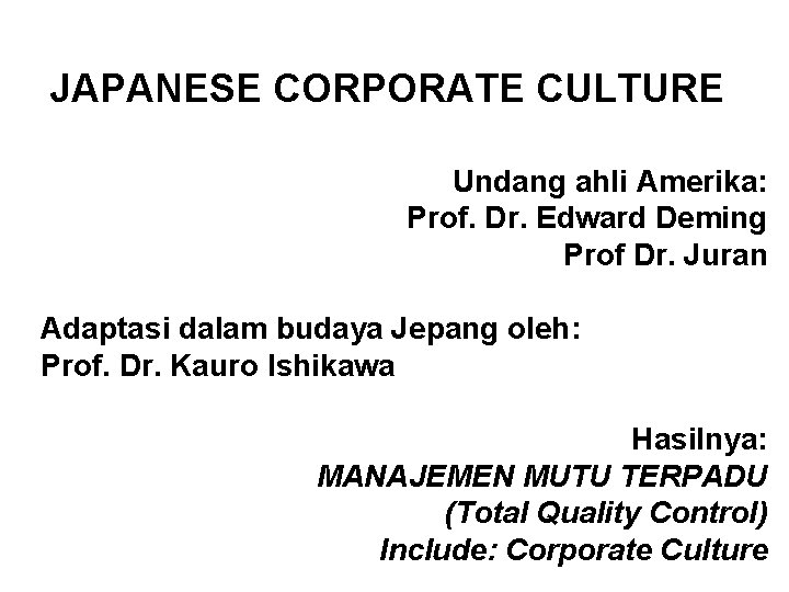 JAPANESE CORPORATE CULTURE Undang ahli Amerika: Prof. Dr. Edward Deming Prof Dr. Juran Adaptasi