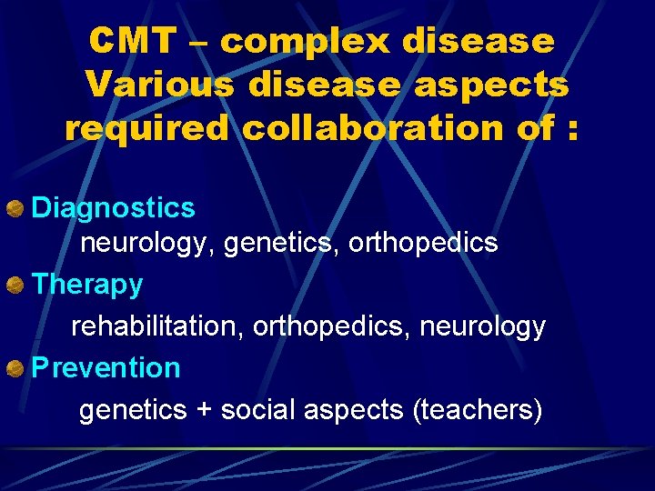 CMT – complex disease Various disease aspects required collaboration of : Diagnostics neurology, genetics,