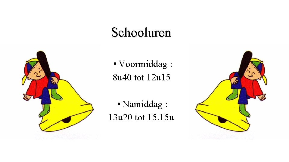 Schooluren • Voormiddag : 8 u 40 tot 12 u 15 • Namiddag :