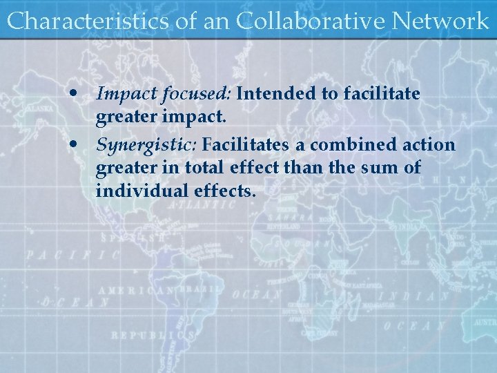 Characteristics of an Collaborative Network • Impact focused: Intended to facilitate greater impact. •