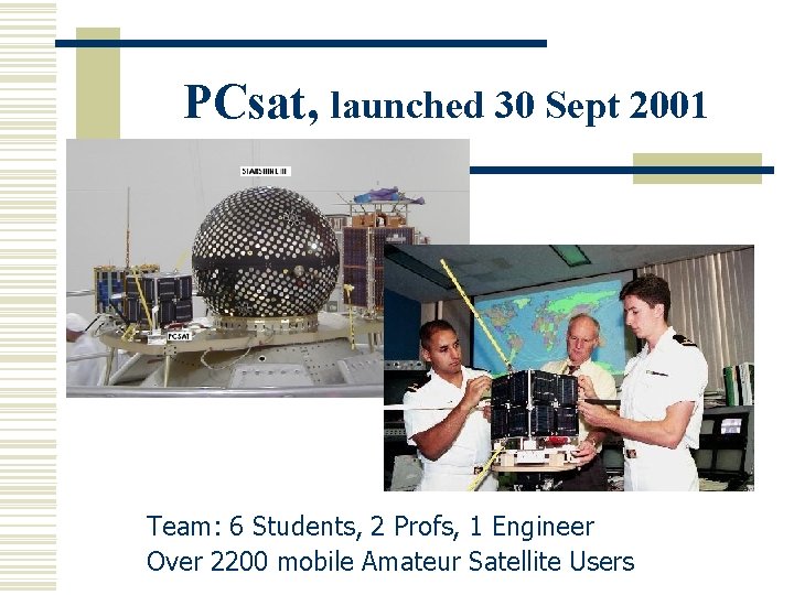 PCsat, launched 30 Sept 2001 Team: 6 Students, 2 Profs, 1 Engineer Over 2200