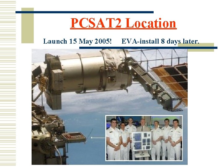 PCSAT 2 Location Launch 15 May 2005! EVA-install 8 days later. 