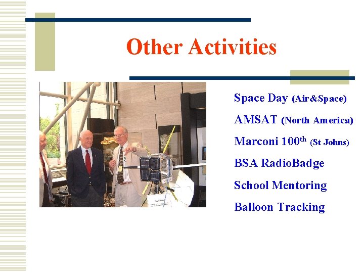 Other Activities Space Day (Air&Space) AMSAT (North America) Marconi 100 th (St Johns) BSA