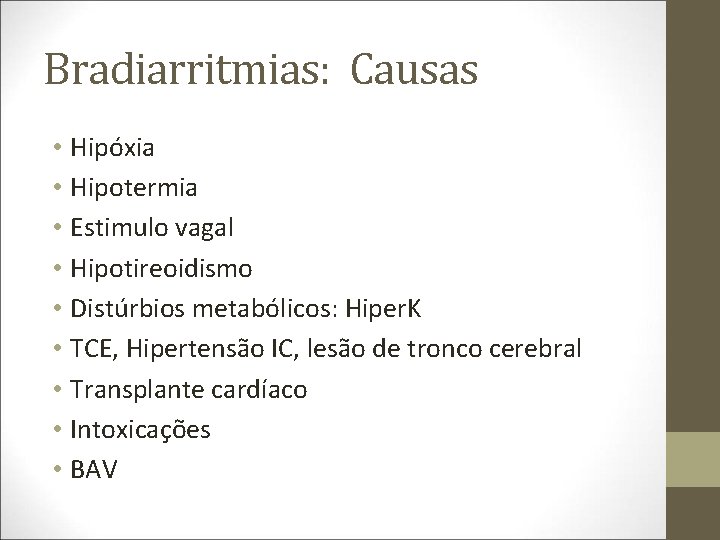 Bradiarritmias: Causas • Hipóxia • Hipotermia • Estimulo vagal • Hipotireoidismo • Distúrbios metabólicos: