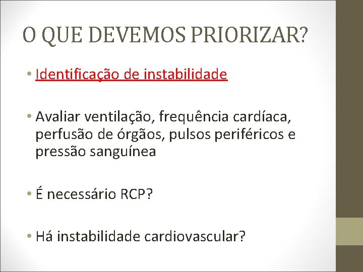 O QUE DEVEMOS PRIORIZAR? • Identificação de instabilidade • Avaliar ventilação, frequência cardíaca, perfusão