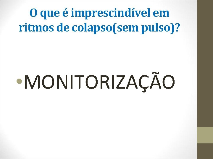 O que é imprescindível em ritmos de colapso(sem pulso)? • MONITORIZAÇÃO 