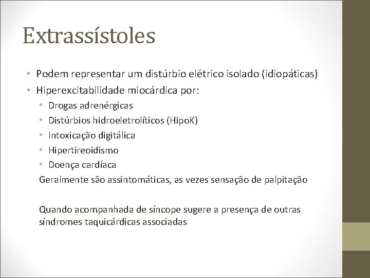 Extrassístoles • Podem representar um distúrbio elétrico isolado (idiopáticas) • Hiperexcitabilidade miocárdica por: •