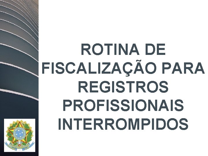 ROTINA DE FISCALIZAÇÃO PARA REGISTROS PROFISSIONAIS INTERROMPIDOS 