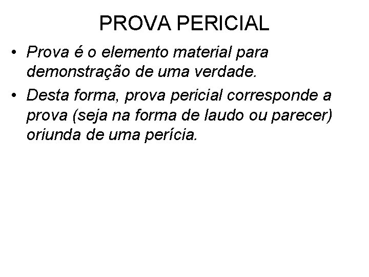 PROVA PERICIAL • Prova é o elemento material para demonstração de uma verdade. •