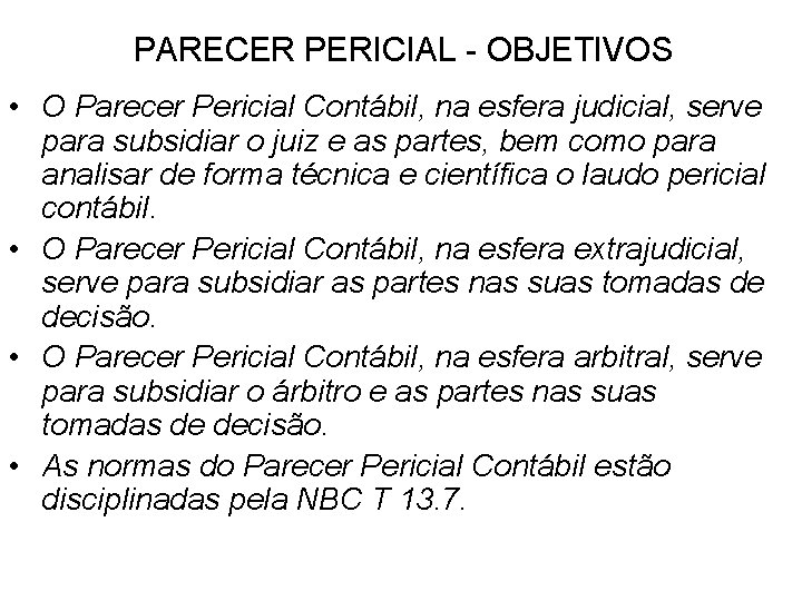 PARECER PERICIAL - OBJETIVOS • O Parecer Pericial Contábil, na esfera judicial, serve para