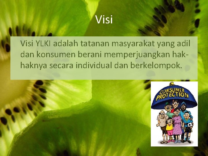 Visi YLKI adalah tatanan masyarakat yang adil dan konsumen berani memperjuangkan hakhaknya secara individual