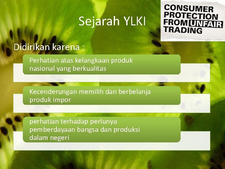 Sejarah YLKI Didirikan karena : Perhatian atas kelangkaan produk nasional yang berkualitas Kecenderungan memilih