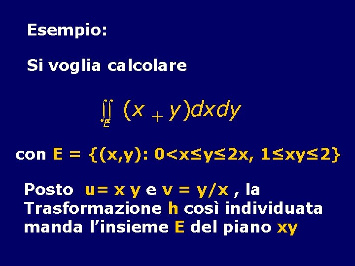 Esempio: Si voglia calcolare òòE (x + y)dxdy con E = {(x, y): 0<x≤y≤