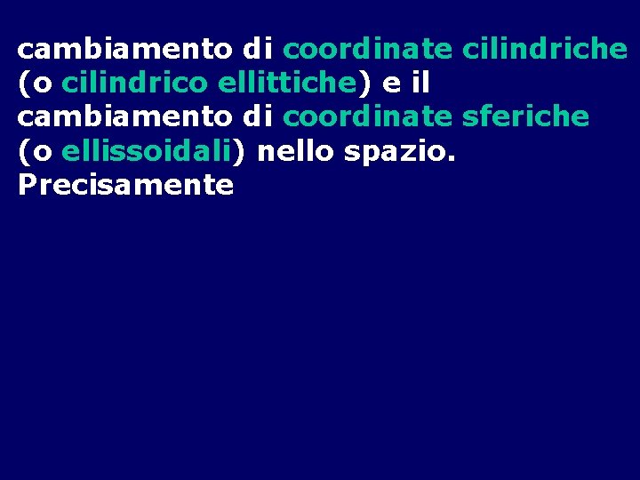 cambiamento di coordinate cilindriche (o cilindrico ellittiche) e il cambiamento di coordinate sferiche (o