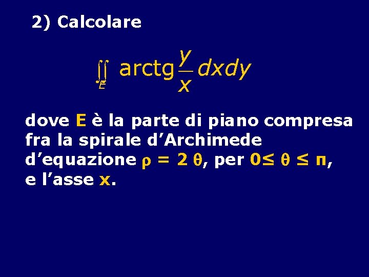 2) Calcolare y òòE arctg x dxdy dove E è la parte di piano