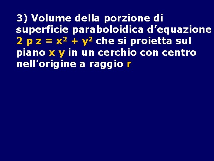 3) Volume della porzione di superficie paraboloidica d’equazione 2 p z = x 2