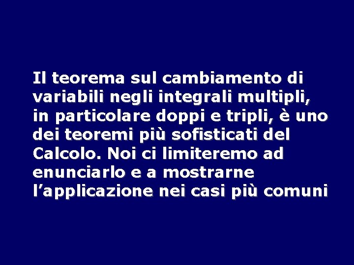 Il teorema sul cambiamento di variabili negli integrali multipli, in particolare doppi e tripli,