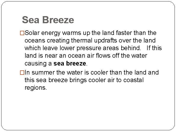  Sea Breeze �Solar energy warms up the land faster than the oceans creating