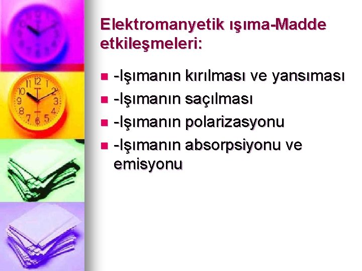 Elektromanyetik ışıma-Madde etkileşmeleri: -Işımanın kırılması ve yansıması n -Işımanın saçılması n -Işımanın polarizasyonu n