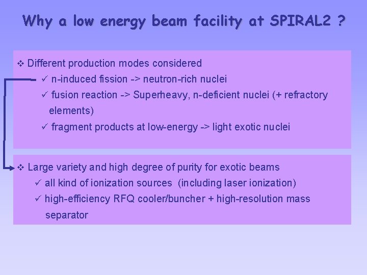 Why a low energy beam facility at SPIRAL 2 ? v Different production modes