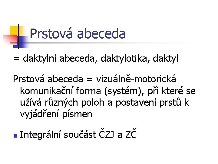Prstová abeceda = daktylní abeceda, daktylotika, daktyl Prstová abeceda = vizuálně-motorická komunikační forma (systém),