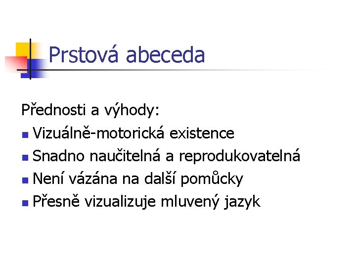 Prstová abeceda Přednosti a výhody: n Vizuálně-motorická existence n Snadno naučitelná a reprodukovatelná n