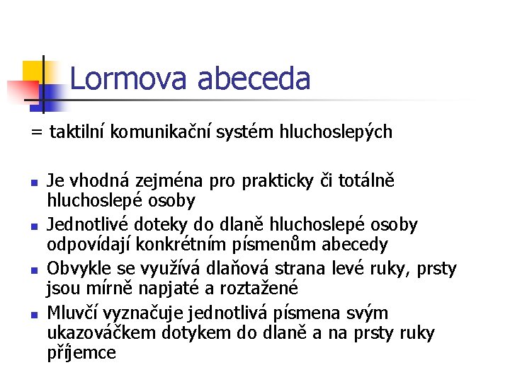 Lormova abeceda = taktilní komunikační systém hluchoslepých n n Je vhodná zejména pro prakticky