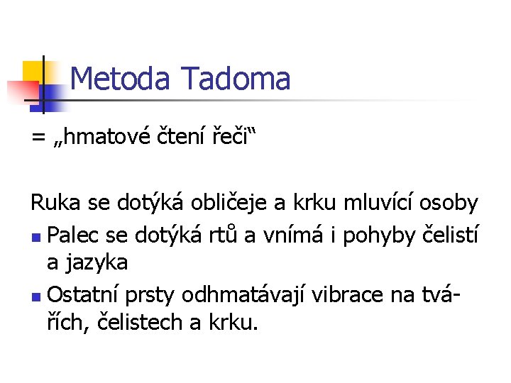 Metoda Tadoma = „hmatové čtení řeči“ Ruka se dotýká obličeje a krku mluvící osoby