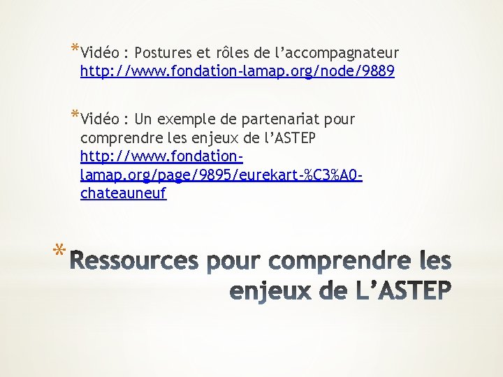 *Vidéo : Postures et rôles de l’accompagnateur http: //www. fondation-lamap. org/node/9889 *Vidéo : Un