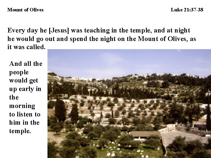 Mount of Olives Luke 21: 37 -38 Every day he [Jesus] was teaching in